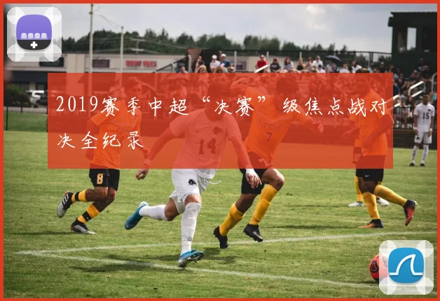 2019赛季中超“决赛”级焦点战对决全纪录