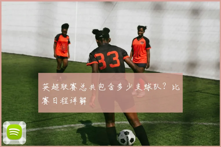 英超联赛总共包含多少支球队？比赛日程详解